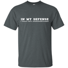IN MY DEFENSE I WAS LEFT UNSUPERVISED - GIFT IDEA T-Shirt